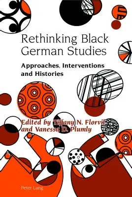 A fekete német tanulmányok újragondolása: Beavatkozások és történetek: megközelítések, beavatkozások és történetek - Rethinking Black German Studies: Approaches, Interventions and Histories