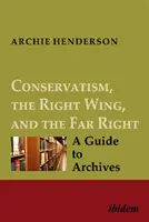 A konzervativizmus, a jobboldal és a szélsőjobboldal [Négykötetes sorozat]: A Guide to Archives - Conservatism, the Right Wing, and the Far Right [Four-Volume Set]: A Guide to Archives