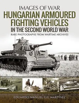 Magyar páncélozott harcjárművek a második világháborúban - Hungarian Armoured Fighting Vehicles in the Second World War