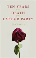 Tíz év a Munkáspárt halálában 2007-2017 - Ten Years in the Death of the Labour Party 2007-2017