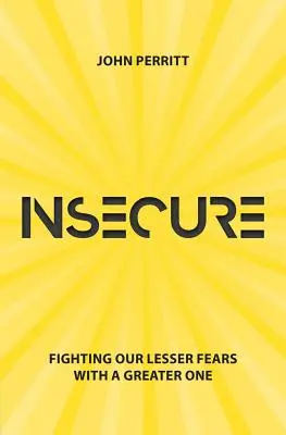 Bizonytalanok: Küzdelem a kisebb félelmeink ellen a nagyobbal - Insecure: Fighting Our Lesser Fears with a Greater One