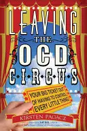 Kilépés az Ocd cirkuszból: A nagy kiút abból, hogy minden apró dolgot ellenőrizni kelljen - Leaving the Ocd Circus: Your Big Ticket Out of Having to Control Every Little Thing