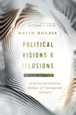 Politikai víziók és illúziók: A kortárs ideológiák áttekintése és keresztény kritikája - Political Visions & Illusions: A Survey & Christian Critique of Contemporary Ideologies