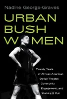 Városi bokros nők: Húsz év afroamerikai táncszínház, közösségi szerepvállalás és a munka húsz éve - Urban Bush Women: Twenty Years of African American Dance Theater, Community Engagement, and Working It Out