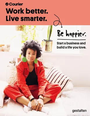 Jobb munka. Élj okosabban. Légy boldogabb: Vállalkozást indítani és olyan életet építeni, amit szeretsz - Work Better. Live Smarter. Be Happier.: Start a Business and Build a Life You Love