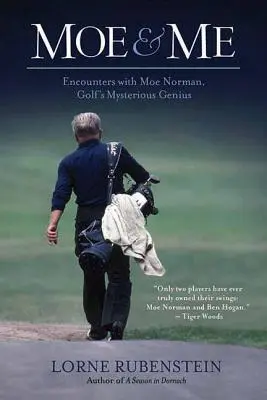 Moe és én: Találkozások Moe Normannal, a golf titokzatos zsenijével - Moe and Me: Encounters with Moe Norman, Golf's Mysterious Genius