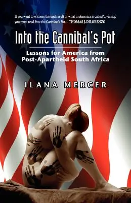 Into the Cannibal's Pot: Lessons for America from Post-Apartheid South Africa (A kannibálok fazekába: Az apartheid utáni Dél-Afrika tanulságai Amerika számára) - Into the Cannibal's Pot: Lessons for America from Post-Apartheid South Africa