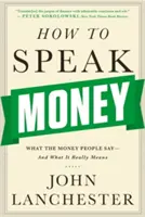 Hogyan kell pénzről beszélni: Amit a pénzemberek mondanak - és amit valójában jelentenek - How to Speak Money: What the Money People Say-And What It Really Means