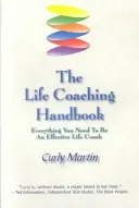 Az életvezetési tanácsadás kézikönyve: Minden, amire szükséged van ahhoz, hogy hatékony életvezetési tanácsadó legyél - The Life Coaching Handbook: Everything You Need To Be An Effective Life Coach