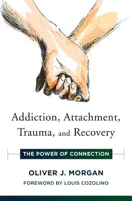 Függőség, kötődés, trauma és felépülés: A kapcsolat ereje - Addiction, Attachment, Trauma and Recovery: The Power of Connection