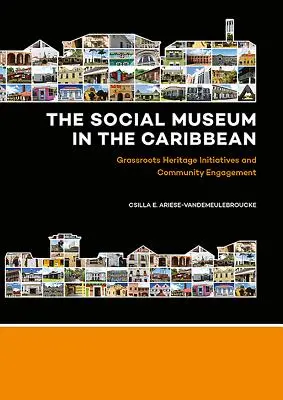 A szociális múzeum a Karib-térségben: Grassroots Heritage Initiatives and Community Engagement (A szociális múzeum a Karib-térségben: Grassroots Heritage Initiatives and Community Engagement) - The Social Museum in the Caribbean: Grassroots Heritage Initiatives and Community Engagement