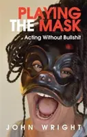 A maszk eljátszása: Színészkedés baromságok nélkül - Playing the Mask: Acting Without Bullshit