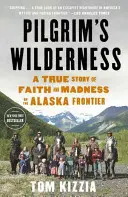 A zarándok pusztasága: Igaz történet a hitről és az őrületről az alaszkai határon - Pilgrim's Wilderness: A True Story of Faith and Madness on the Alaska Frontier