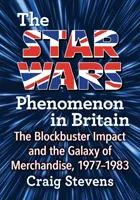 A Star Wars-jelenség Nagy-Britanniában: The Blockbuster Impact and the Galaxy of Merchandise, 1977-1983 - The Star Wars Phenomenon in Britain: The Blockbuster Impact and the Galaxy of Merchandise, 1977-1983