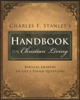 Charles Stanley kézikönyve a keresztény élethez: Bibliai válaszok az élet nehéz kérdéseire - Charles Stanley's Handbook for Christian Living: Biblical Answers to Life's Tough Questions