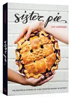 Sister Pie: The Receptes and Stories of a Big-Hearted Bakery in Detroit [A Baking Book] [A Sütés Könyv] - Sister Pie: The Recipes and Stories of a Big-Hearted Bakery in Detroit [A Baking Book]