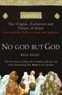 Nincs Isten, csak Isten - Az iszlám eredete, fejlődése és jövője - No God But God - The Origins, Evolution and Future of Islam