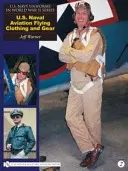 U.S. Navy Uniforms in World War II Series: U.S. Naval Aviation Flying Clothing and Gear Series: U.S. Naval Aviation Flying Clothing and Gear - U.S. Navy Uniforms in World War II Series: U.S. Naval Aviation Flying Clothing and Gear