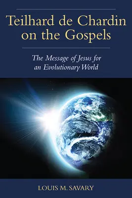 Teilhard de Chardin az evangéliumokról: Jézus üzenete egy evolúciós világ számára - Teilhard de Chardin on the Gospels: The Message of Jesus for an Evolutionary World