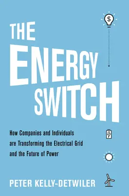 Az energiakapcsoló: Hogyan alakítják át a vállalatok és a fogyasztók az elektromos hálózatot és a villamosenergia jövőjét? - The Energy Switch: How Companies and Customers Are Transforming the Electrical Grid and the Future of Power