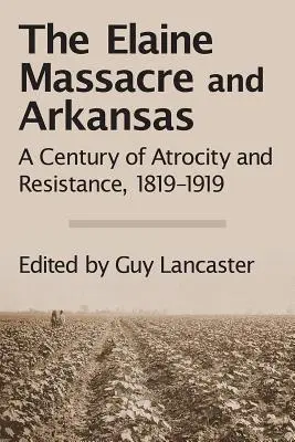 Az elaine-i mészárlás és Arkansas: A kegyetlenség és az ellenállás évszázada, 1819-1919 - The Elaine Massacre and Arkansas: A Century of Atrocity and Resistance, 1819-1919