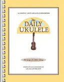 The Daily Ukulele: 365 dal a jobb életért - The Daily Ukulele: 365 Songs for Better Living