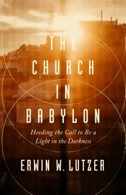 Az egyház Babilonban: A hívás meghallgatása, hogy világosság legyünk a sötétségben - The Church in Babylon: Heeding the Call to Be a Light in the Darkness