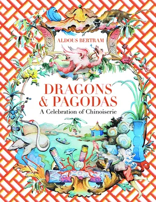 Sárkányok és pagodák: A Chinoiserie ünnepe - Dragons & Pagodas: A Celebration of Chinoiserie