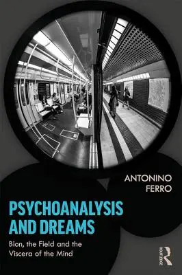 Pszichoanalízis és álmok: Bion, a mező és az elme visszerái - Psychoanalysis and Dreams: Bion, the Field and the Viscera of the Mind