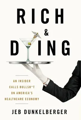 Rich & Dying: An Insider Calls Bullsh*t on America's Healthcare Economy (Egy bennfentes szerint az amerikai egészségügy gazdasága baromság) - Rich & Dying: An Insider Calls Bullsh*t on America's Healthcare Economy