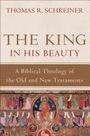 A király az Ő szépségében: Az Ó- és Újszövetség biblikus teológiája - The King in His Beauty: A Biblical Theology of the Old and New Testaments