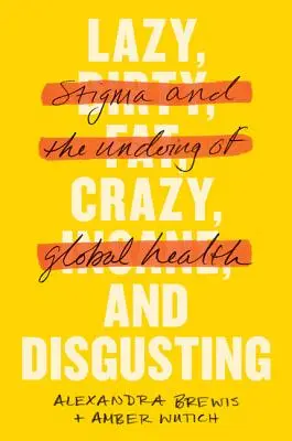 Lusta, őrült és undorító: Stigma és a globális egészségügy tönkretétele - Lazy, Crazy, and Disgusting: Stigma and the Undoing of Global Health