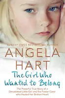 A lány, aki csak tartozni akart: Egy összetört kislány és a nevelőszülő, aki meggyógyította összetört szívét. - The Girl Who Just Wanted to Belong: The Powerful True Story of a Devastated Little Girl and the Foster Carer Who Healed Her Broken Heart