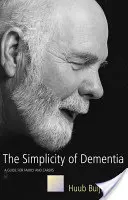 A demencia egyszerűsége - Útmutató a családtagok és a gondozók számára - Simplicity of Dementia - A Guide for Family and Carers