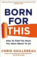 Erre születtél - Hogyan találd meg azt a munkát, amire születtél? - Born For This - How to Find the Work You Were Meant to Do