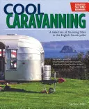 Cool Caravanning, frissített második kiadás: Válogatás lenyűgöző helyekből az angol vidéken - Cool Caravanning, Updated Second Edition: A Selection of Stunning Sites in the English Countryside