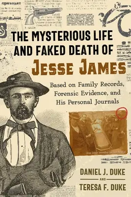 Jesse James rejtélyes élete és megrendezett halála: Családi feljegyzések, törvényszéki bizonyítékok és személyes naplói alapján - The Mysterious Life and Faked Death of Jesse James: Based on Family Records, Forensic Evidence, and His Personal Journals