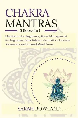 Csakra mantrák: 5 az 1-ben meditációs csomag: Meditáció kezdőknek, Stresszkezelés kezdőknek, Mindfulness meditáció az öngyógyításhoz. - Chakra Mantras: 5-in-1 Meditation Bundle: Meditation for Beginners, Stress Management for Beginners, Mindfulness Meditation for Self-H