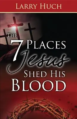 7 hely, ahol Jézus kiontotta a vérét - 7 Places Jesus Shed His Blood