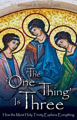 Az egy dolog három: Hogyan magyaráz meg mindent a Legszentebb Szentháromság - The One Thing Is Three: How the Most Holy Trinity Explains Everything