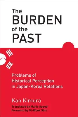 A múlt terhe - A történelemszemlélet problémái a japán-koreai kapcsolatokban - Burden of the Past - Problems of Historical Perception in Japan-Korea Relations