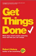 Get Things Done: Mi akadályozza meg az okos embereket abban, hogy többet érjenek el, és hogyan változtathatsz rajta te is - Get Things Done: What Stops Smart People Achieving More and How You Can Change