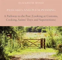 Palacsinta és szilvapuding - Út a múltba (Szokások, főzés, szent napok és babonák szemlélete) - Pancakes and Plum Pudding - A Pathway to the Past (Looking at Customs, Cooking, Saints Days and Superstitions)