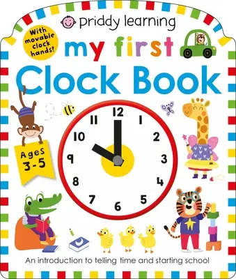 Priddy Learning: Az első óra könyvem: Bevezetés az időszámításba és az iskolakezdésbe - Priddy Learning: My First Clock Book: An Introduction to Telling Time and Starting School