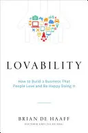 Szerethetőség: Hogyan építsünk olyan vállalkozást, amelyet az emberek szeretnek, és hogyan legyünk boldogok, miközben ezt tesszük - Lovability: How to Build a Business That People Love and Be Happy Doing It