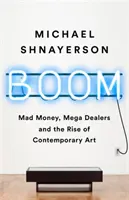 Boom: Őrült pénz, mega-kereskedők és a kortárs művészet felemelkedése - Boom: Mad Money, Mega Dealers, and the Rise of Contemporary Art