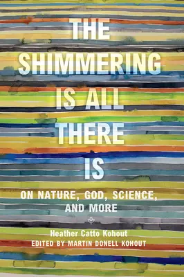 A csillogás minden, ami van: A természetről, Istenről, a tudományról és másról - The Shimmering Is All There Is: On Nature, God, Science, and More