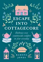 Escape Into Cottagecore - Ölelje magához a hangulatos vidéki kényelmet a mindennapokban - Escape Into Cottagecore - Embrace Cosy Countryside Comfort in Your Everyday