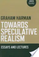 A spekulatív realizmus felé: Esszék és előadások - Towards Speculative Realism: Essays and Lectures