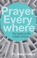 Imádság mindenütt: A spirituális élet egyszerűvé téve - Prayer Everywhere: The Spiritual Life Made Simple